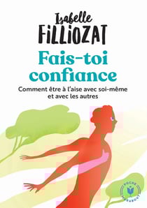 Fais toi confiance - comment être à l'aise avec soi-même et avec les autres