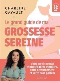 Le grand guide de ma grossesse sereine : Votre suivi complet trimestre après trimestre, votre accouchement et votre post-partum (édition 2026/2027)