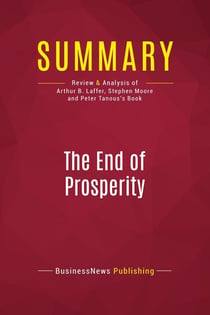 Summary: The End of Prosperity : Review and Analysis of Arthur B. Laffer, Stephen Moore and Peter Tanous's Book