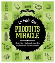 La bible des produits miracle - vinaigre blanc, bicarbonate de soude, citron, argile, produits d'entretien faits maison