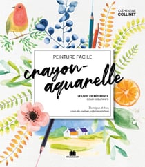 Crayon-aquarelle : Le livre de référence pour débutants - Techniques de base, choix des couleurs, expérimentations