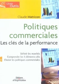 Politiques commerciales - les cles de la performance - definir les marches - comprendre les 5 elemen