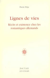 Lignes de vies - recits et existence chez les romantiques allemands