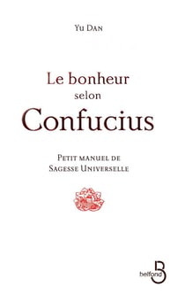 Le bonheur selon Confucius - petit manuel de sagesse universelle