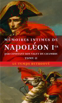 Mémoires intimes de Napoléon Ier par Constant, son valet de chambre Tome 2