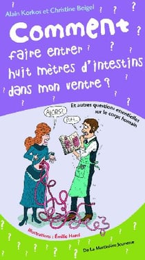 Comment faire entrer huit mètres d'intestins dans mon ventre ? et autres questions essentielles sur le corps humain