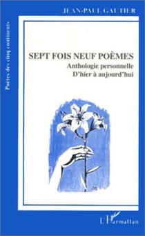 Sept fois neuf poèmes - anthologie personnelle d'hier à aujourd'hui