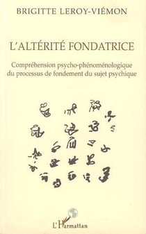 L'ALTÉRITÉ FONDATRICE : Compréhension psycho-phénoménologique du processus de fondement du sujet psychique
