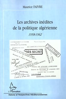 LES ARCHIVES INEDITES DE LA POLITIQUE ALGERIENNE : 1958-1962