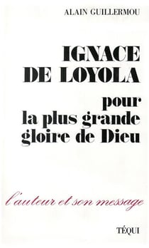 Ignace de Loyola : Pour la plus grande gloire de Dieu
