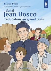 Saint Jean Bosco : L'éducateur au grand coeur