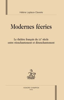 Modernes féeries - le théâtre français du XXe siècle entre réenchantement et désenchantement