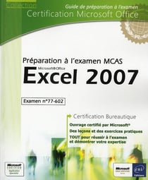 Excel 2007 - préparation à l?examen microsoft® certified application specialist (77-602)
