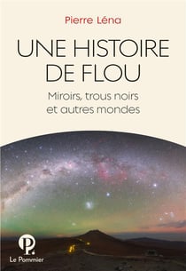 Une histoire de flou - miroirs, trous noirs et autres mondes
