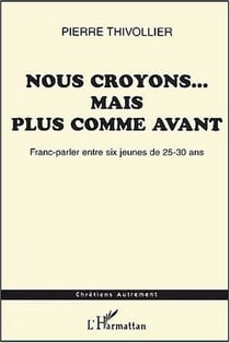 Nous croyons... mais plus comme avant - Franc-parler entre six jeunes de 25-30 ans