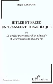 HITLER ET FREUD, UN TRANSFERT PARANOÏAQUE : La genèse incestueuse d'un génocide et les persécutions aujourd'hui
