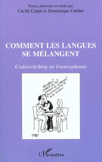 COMMENT LES LANGUES SE MÉLANGENT : Codeswitching en Francophonie