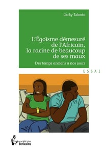 L'Egoïsme démesuré de l'Africain, la racine de beaucoup de ses maux