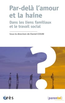 Par-delà l'amour et la haine - dans les liens familiaux et le travail social