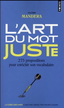 L'art du mot juste - 275 propositions pour enrichir son vocabulaire