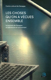 Les choses qu'on a vécues ensemble - la sucrerie de Genappe, un patrimoine en mouvement