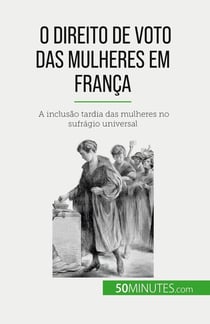 O direito de voto das mulheres em França : A inclusão tardia das mulheres no sufragio universal