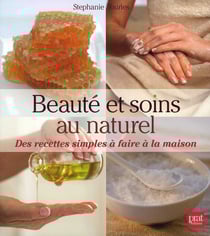 Beauté et soins au naturel - des recettes simples à faire à la maison