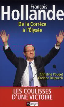 François Hollande - de la Corrèze à l'Elysée