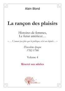 La rançon des plaisirs - histoires de femmes, le futur antérieur... deuxième époque 1782-1790 t.4