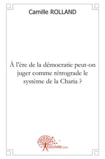 À l'ère de la démocratie peut-on juger comme rétrograde le système de la charia ?