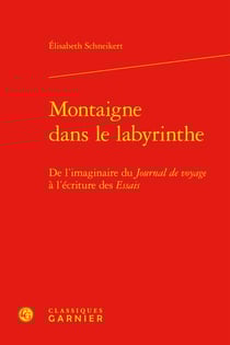 Montaigne dans le labyrinthe : de l'imaginaire du Journal de voyage à l'écriture des Essais