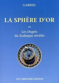 La Sphère d'or - Ou les degrés du zodiaque révélés