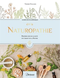 Guide encyclopédique : de la naturopathie : prendre soin de sa santé en s'aidant de la nature