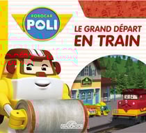 Robocar Poli - Le grand départ en train