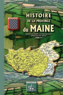 Histoire de la province du Maine - depuis les temps les plus reculés jusqu'au XIXe siècle