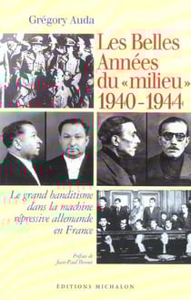 Les belles années du milieu - 1940-1944 - le grand banditisme dans la machine répressive allemande en France