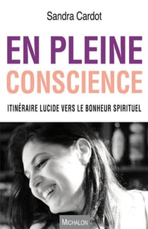 En pleine conscience - itinéraire lucide vers le bonheur spirituel