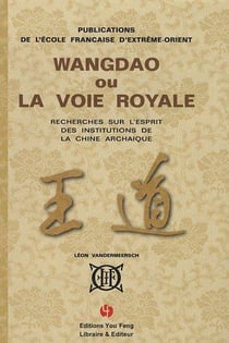 Wangdao ou la voie royale - recherches sur l'esprit des institutions de la chine archaique