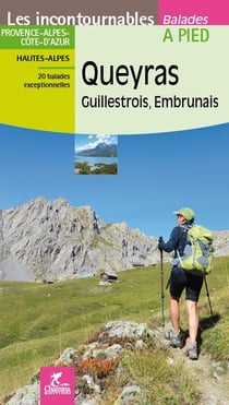 Les incontournables balades à pied : Queyras, Guillestrois, Embrunais - Hautes-Alpes
