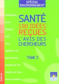 Santé : 100 idées recues t.3 - l'avis des chercheurs