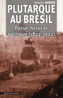 Plutarque au Brésil : Passé, héros et politique (1822-1922)