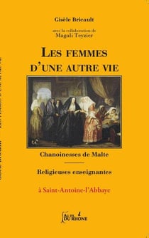 Les femmes d'une autre vie - chanoinesses de malte - religieuses enseignantes a st-antoine-l'abbaye