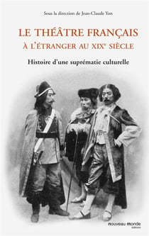 Le théâtre français à l'étranger au XIX siècle - histoire d'une suprématie culturelle
