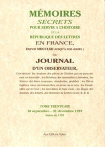 Mémoires secrets pour servir à l'histoire de la république des lettre en France - depuis MDCCLXII jusqu'à nos jours - ou journal d'un observateur t.36 - 10 septembre-31 décembre 1787