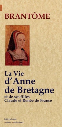 La vie d'Anne de Bretagne et de ses filles Claude et Renée de France