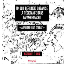 Un juif berlinois organise la résistance dans la Wehrmacht : "Arbeiter und Soldat"