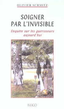 Soigner par l'invisible - enquête sur les guérisseurs aujourd'hui
