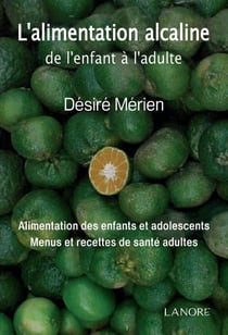 L'alimentation alcaline de l'enfant à l'adulte - alimentation des enfants et adolescents, menus et recettes de santé adultes