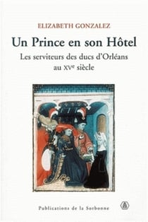 Un prince en son hôtel - les serviteurs des ducs d'Orléans au XV siècle