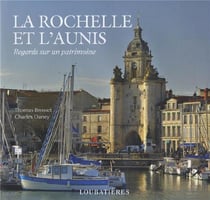 La Rochelle et l'Aunis - regards sur un patrimoine
